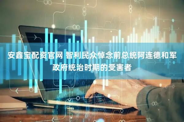 安鑫宝配资官网 智利民众悼念前总统阿连德和军政府统治时期的受害者