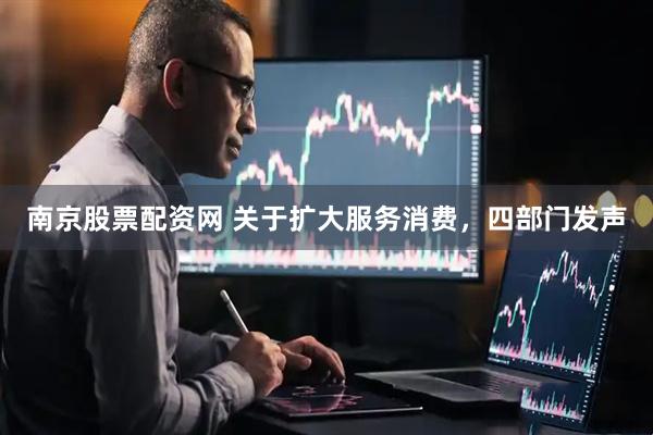 南京股票配资网 关于扩大服务消费，四部门发声