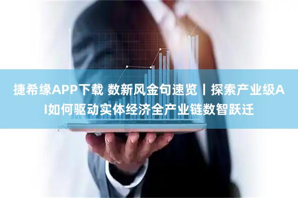 捷希缘APP下载 数新风金句速览丨探索产业级AI如何驱动实体经济全产业链数智跃迁